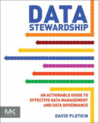 Data Stewardship : An Actionable Guide to Effective Data Manageme