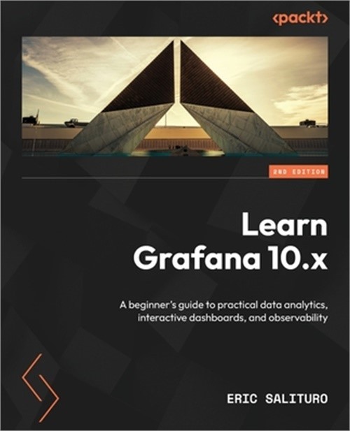 Learn Grafana 10.x - Second Edition: A beginner's guide to
