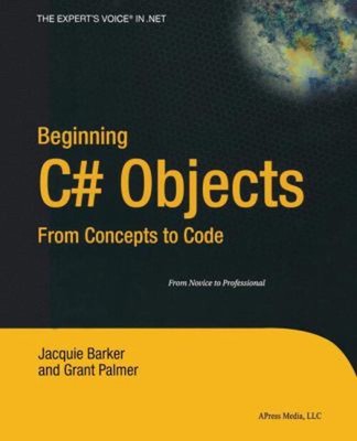 Beginning C# Objects : From Concepts to Code Grant, Barker, Jacqu