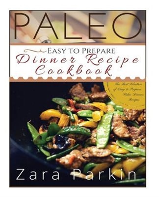 Paleo Easy to Prepare Dinner Recipe Cookbook : The Best Selections of Easy to...