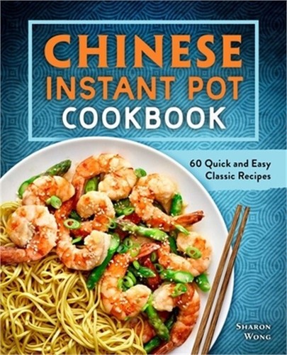 Chinese Instant Pot Cookbook: 60 Quick and Easy Classic Reci