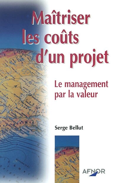 Maitriser Les Couts D'Un Projet : Le Management Par La Valeur, Serge Bellut