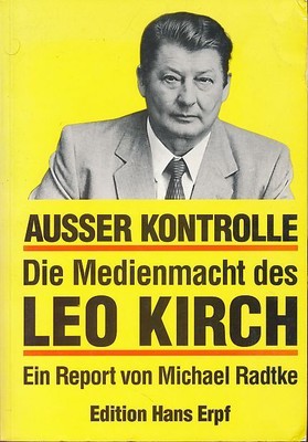 Ausser Kontrolle. Die Medienmacht des Leo Kirch. Ein Report. Radtke, Michael: