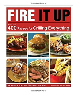Fire It Up : 400 Recipes for Grilling Everything David, Schloss,