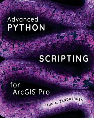 Advanced Python Scripting for ArcGIS Pro Paperback Paul A. Zandbe