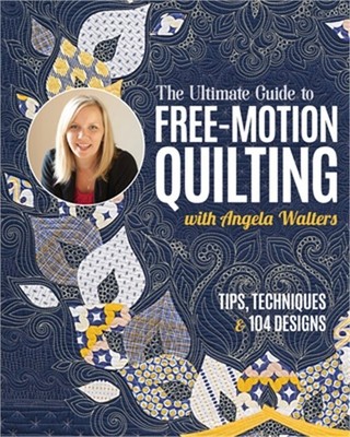 The Ultimate Guide to Free-Motion Quilting with Angela Walters: Tips, Techniques