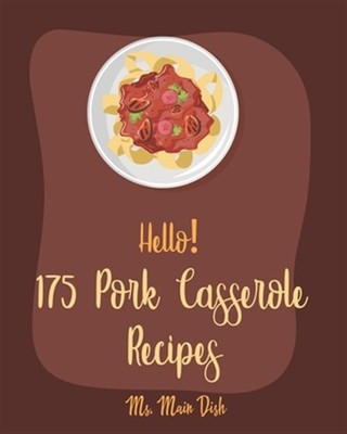 Hello! 175 Pork Casserole Recipes: Best Pork Casserole Cookbook Ever For Begi...