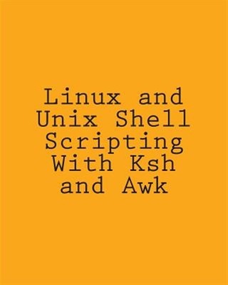 Linux and Unix Shell Scripting With Ksh and Awk : Advanced Scripts and Method...