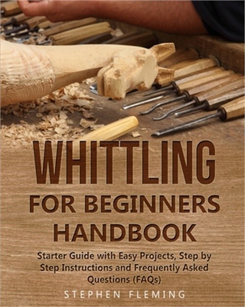 Whittling for Beginners Handbook: Starter Guide with Easy Projects, Step