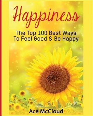 Happiness: The Top 100 Best Ways To Feel Good & Be Happy (Paperback or Softback)