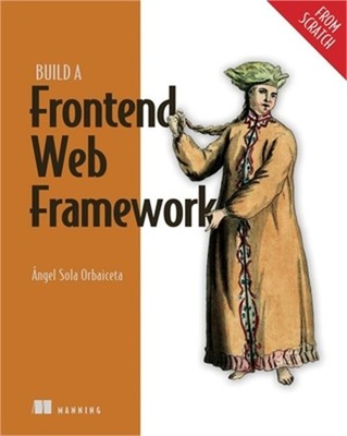 Build a Frontend Web Framework (from Scratch) (Paperback or Softback)