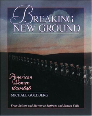 Breaking New Ground Vol. 4 : American Women 1800-1848 Michael Gol