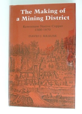 The Making of a Mining District Keweenaw Native Copper 1500-1870 by Krause RARE