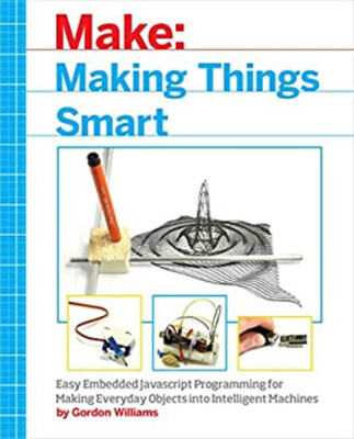 Making Things Smart : Easy Embedded JavaScript Programming for Ma