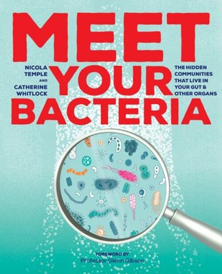 Meet Your Bacteria : The Hidden Communities That Live in Your Gut