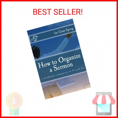 How to Organize a Sermon: a workbook companion to Preach It! (Volume 2)