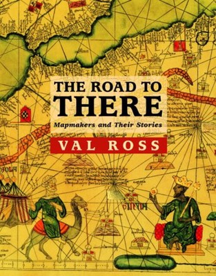 The Road to There : Mapmakers and Their Stories Hardcover Val Ros