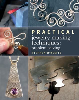 Practical Jewelry-Making Techniques : Problem Solving Stephen O'K