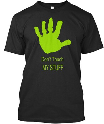 Dont Touch My Stuff T-Shirt Made in the USA Size S to 5XL
