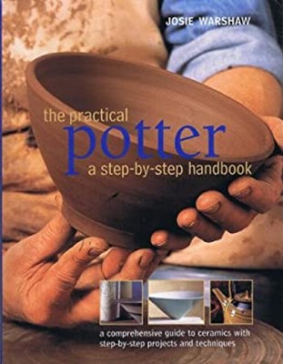 The Practical Potter: A Step-by-Step Handbook Josie Warshaw