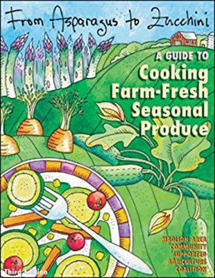From Asparagus to Zucchini : A Guide to Cooking Farm-Fresh Season