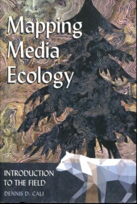 Mapping Media Ecology: Introduction to the Field (Understanding Media Ecology)