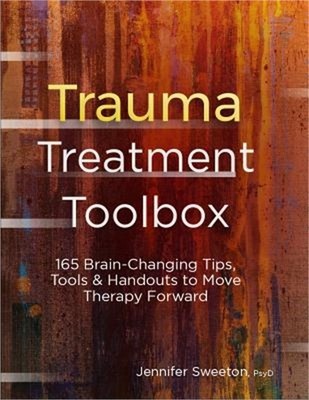 Trauma Treatment Toolbox: 165 Brain-Changing Tips, Tools & Handouts to Move Ther