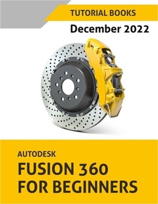 Autodesk Fusion 360 For Beginners (December 2022): Colored (Paperback or Softbac