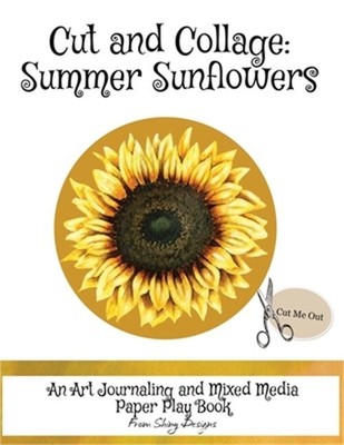 Cut and Collage Summer Sunflowers: An Art Journaling and Mixed Media Paper Play