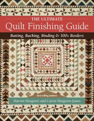 The Ultimate Quilt Finishing Guide : Batting, Backing, Binding &