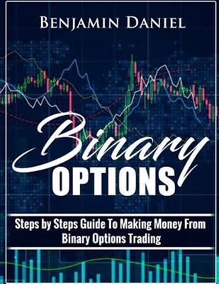 Binary Options: Steps by Steps Guide to Making Money from Binary Options Trad...