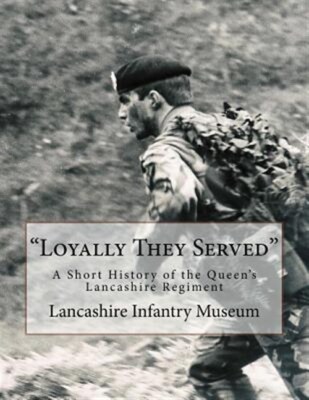 Loyally They Served : A Short History of the Queen's Lancashire Regiment, Pap...