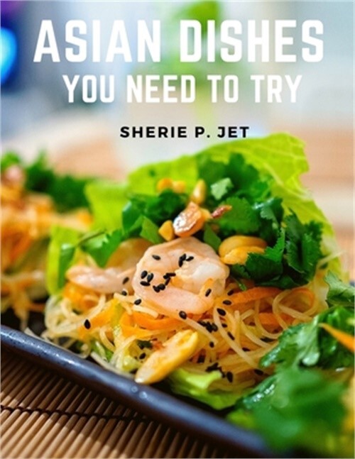 Asian Dishes You Need to Try: Discover a New World