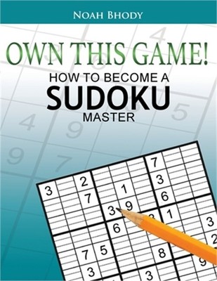Own This Game!: How to Become a Sudoku Master (Paperback or Softback)