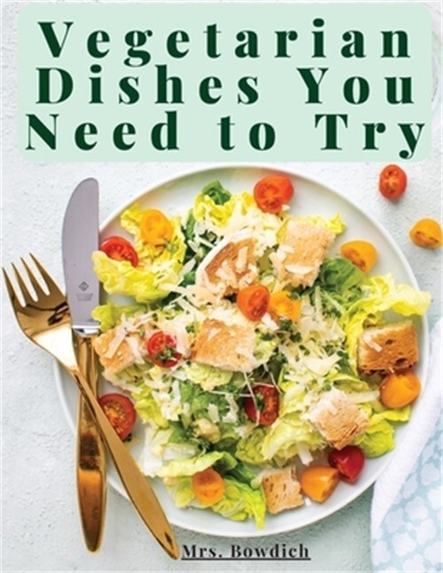 Vegetarian Dishes You Need to Try: Vegetarian Based Recipes With