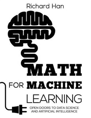 Math for Machine Learning: Open Doors to Data Science and Artificial Intelligenc