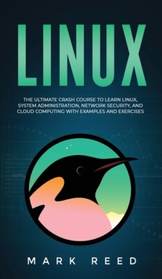 Linux: The Ultimate Crash Course To Learn Linux, System Administration, Net...