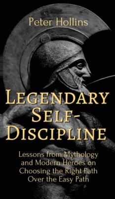 Legendary Self-Discipline: Lessons From Mythology And Modern Heroes On Choo...