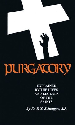 Purgatory: Explained by the Lives and Legends of the Saints Schouppe, F. X.