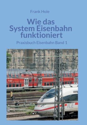 Wie Das System Eisenbahn Funktioniert: Praxisbuch Eisenbahn Band 1