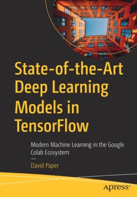 State-Of-The-Art Deep Learning Models In Tensorflow: Modern Machine Learnin...
