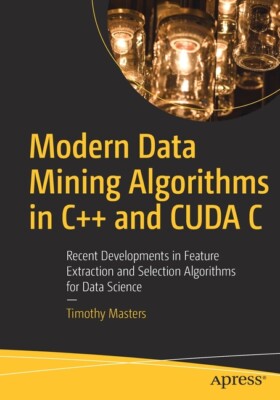 Modern Data Mining Algorithms In C++ And Cuda C: Recent Developments In Fea...