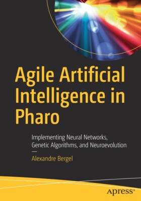 Practical Agile AI with Pharo: Artificial Intelligence Techniques Through A...