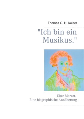 Ich Bin Ein Musikus : ?Ber Mozart  Eine Biographische Ann?Herung