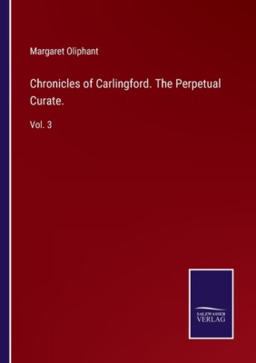 Chronicles Of Carlingford  The Perpetual Curate : Vol  3