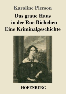 Das Graue Haus In Der Rue Richelieu / Eine Kriminalgeschichte: Zwei Novelle...
