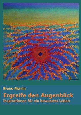 Ergreife Den Augenblick: Inspirationen F?R Ein Bewusstes Leben