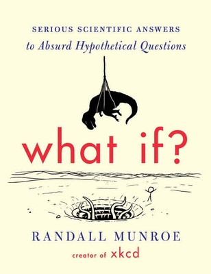 What If?: Serious Scientific Answers to Absurd Hypothetical Questions - Munroe,