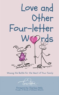 Love And Other Four-Letter Words: Winning The Battle For The Heart Of Your ...