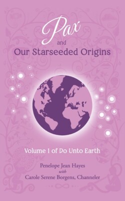 Pax And Our Starseeded Origins: Volume 1 Of Do Unto Earth
